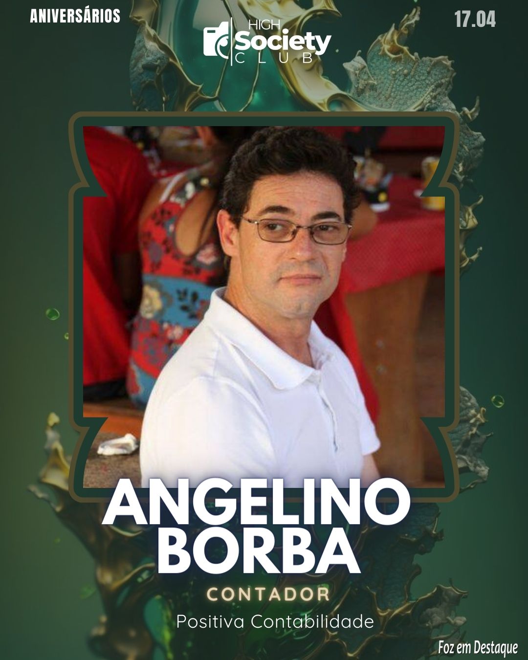 Angelino Borba - Contador - Positiva Contabilidade 
Aniversários 17 de Abril 2024  High Society Club Foz em Destaque