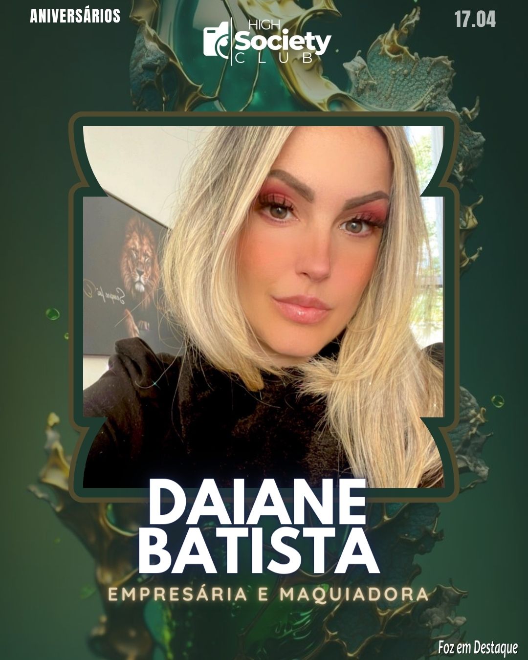Daiane Batista - Empresária/Maquiadora 
Aniversários 17 de Abril 2024  High Society Club Foz em Destaque