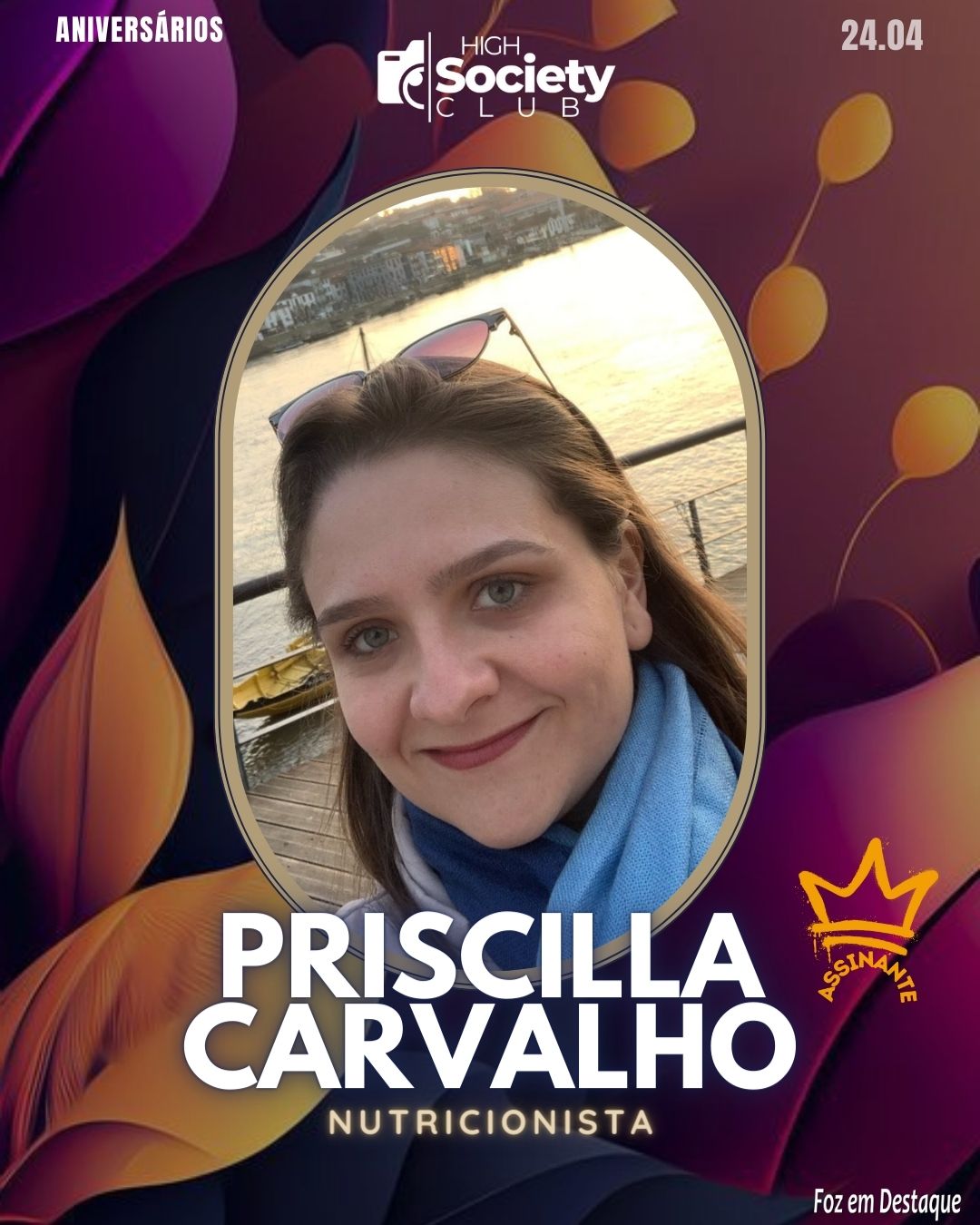 Priscilla Carvalho - Nutricionista
 Aniversários 24 de Abril 2024 High Society Club Foz em Destaque