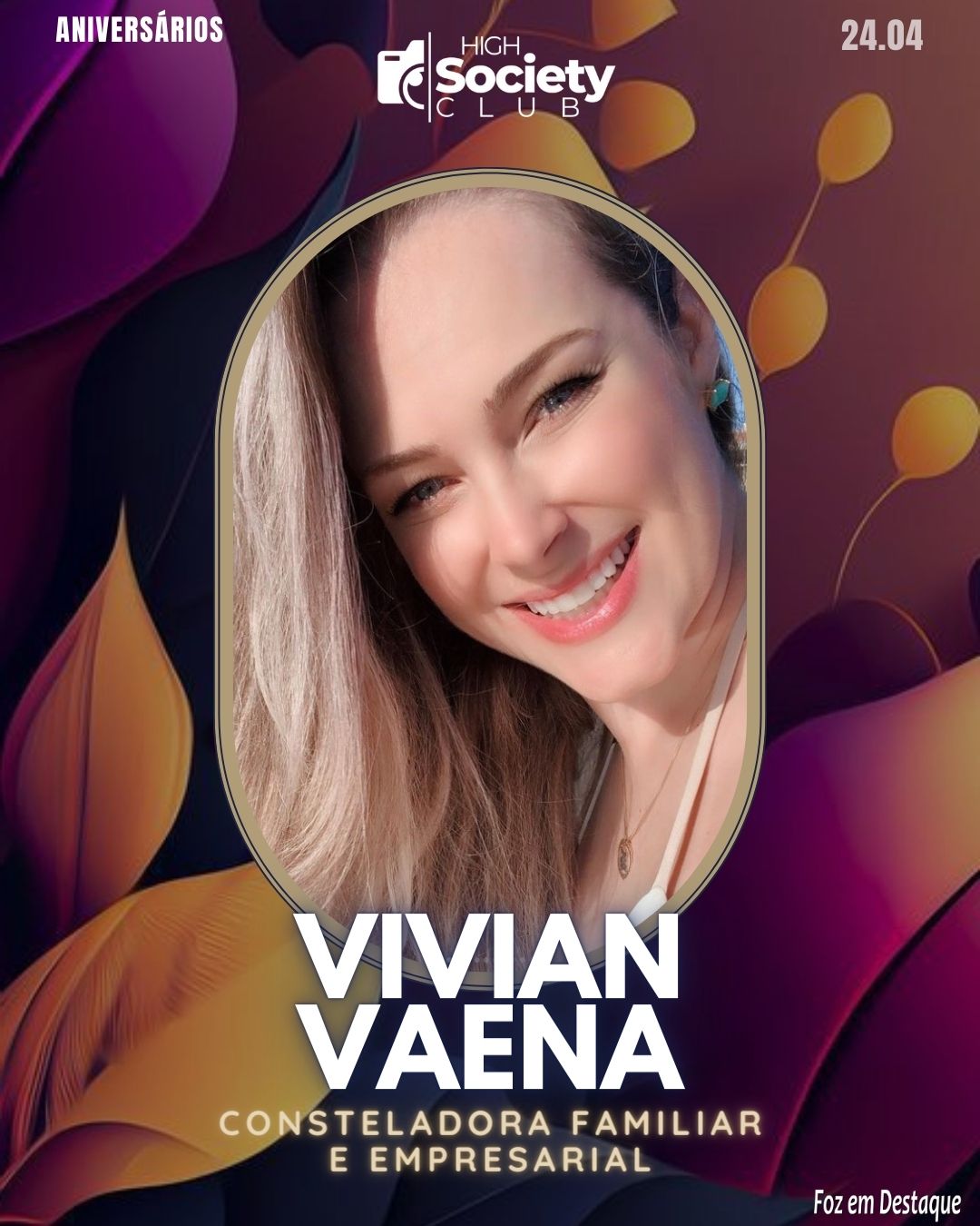 Vivian Vaena - Consteladora Familiar e Empresarial
 Aniversários 24 de Abril 2024 High Society Club Foz em Destaque